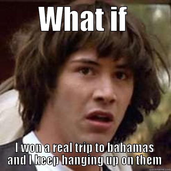 WHAT IF I WON A REAL TRIP TO BAHAMAS AND I KEEP HANGING UP ON THEM conspiracy keanu