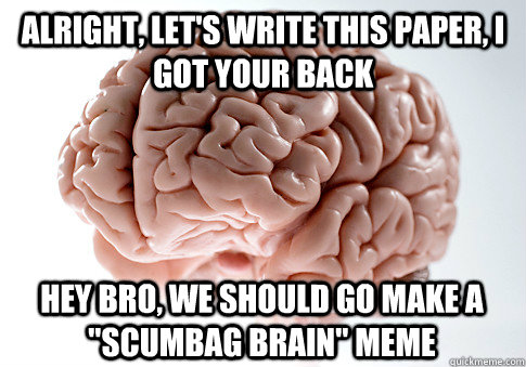 Alright, let's write this paper, i got your back hey bro, we should go make a  