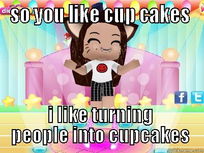 SO YOU LIKE CUP CAKES I LIKE TURNING PEOPLE INTO CUPCAKES Misc