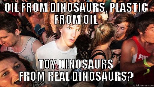 OIL FROM DINOSAURS, PLASTIC FROM OIL TOY DINOSAURS FROM REAL DINOSAURS? Sudden Clarity Clarence