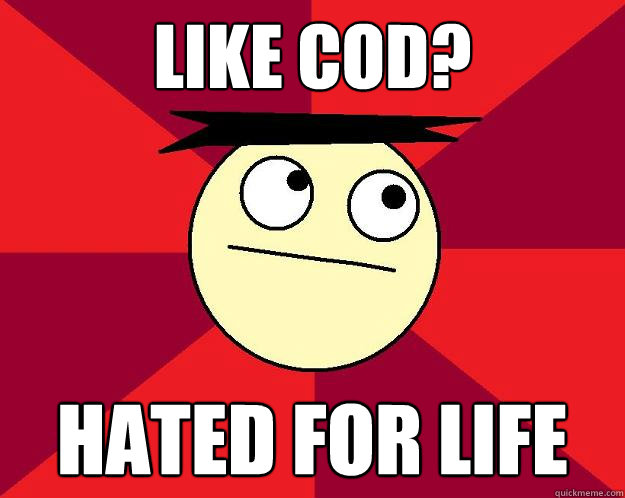 Like Cod? hated for life  