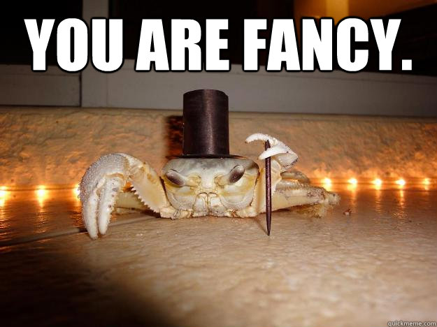 YOU ARE FANCY.    Fancy Crab