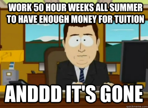 Work 50 hour weeks all summer to have enough money for tuition anddd it's gone  South Park Banker