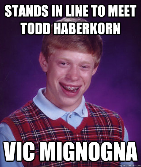 Stands in line to meet Todd Haberkorn Vic Mignogna  Bad Luck Brian