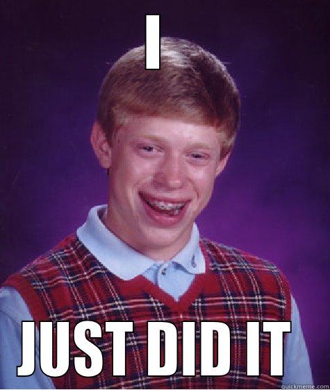 I  JUST DID IT  Bad Luck Brian