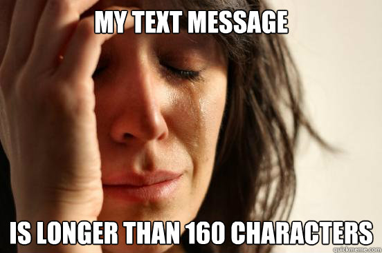 My text message Is longer than 160 characters  First World Problems