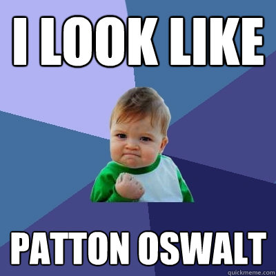 I look like Patton Oswalt  Success Kid