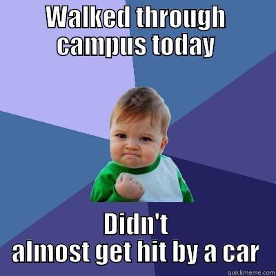 WALKED THROUGH CAMPUS TODAY DIDN'T ALMOST GET HIT BY A CAR Success Kid