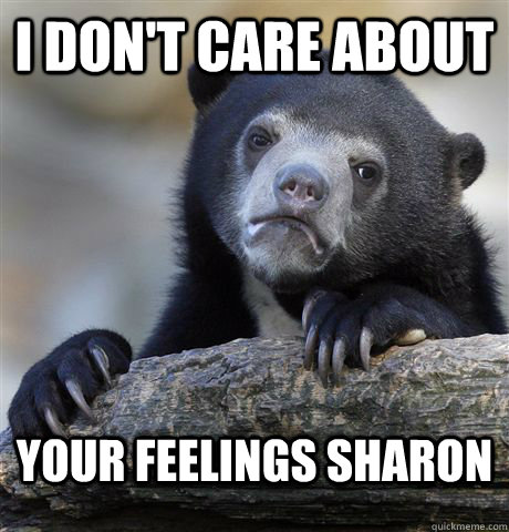 I don't care about your feelings sharon   Confession Bear