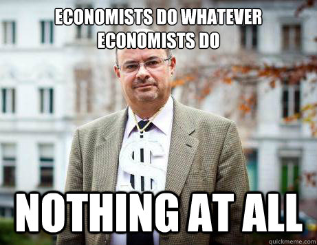 Economists do whatever economists do Nothing at all  Marc De Clercq