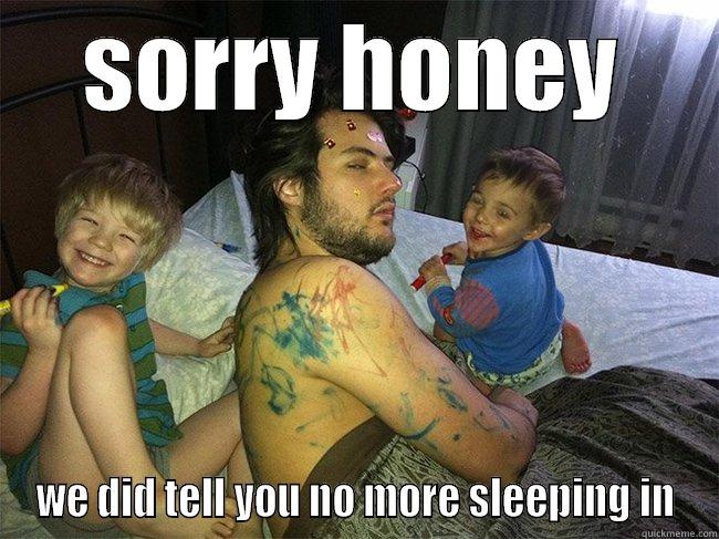 SORRY HONEY WE DID TELL YOU NO MORE SLEEPING IN Misc