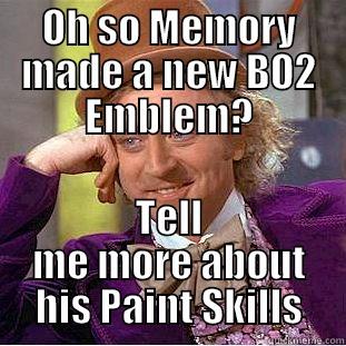 OH SO MEMORY MADE A NEW BO2 EMBLEM? TELL ME MORE ABOUT HIS PAINT SKILLS Condescending Wonka