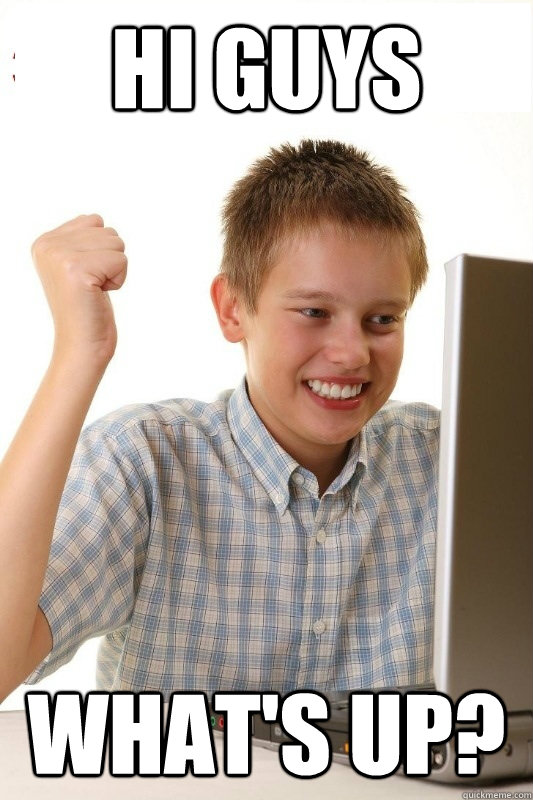 Hi guys what's up? - Hi guys what's up?  1st Day Internet Kid