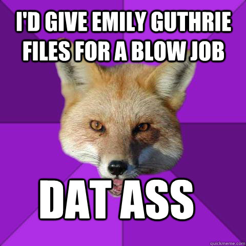 I'd give Emily Guthrie Files for a blow job dat ass   Forensics Fox