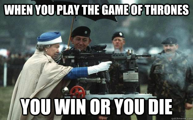 when you play the game of thrones you win or you die  