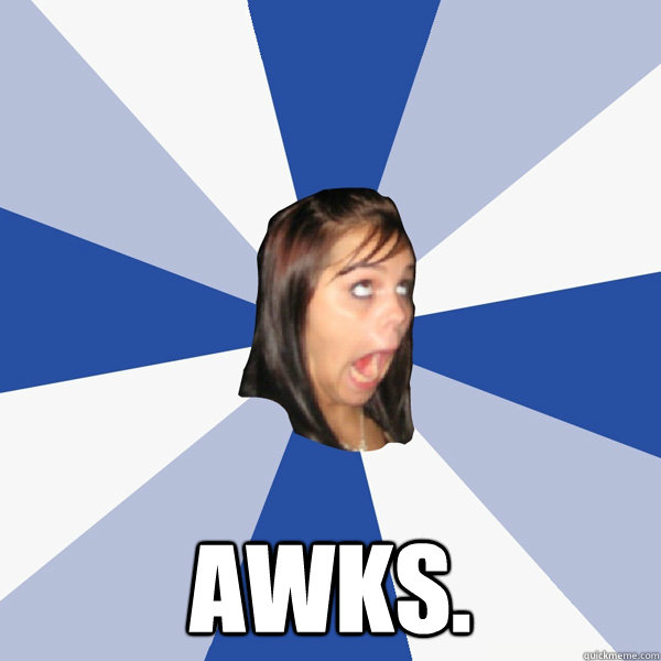  awks.  Annoying Facebook Girl