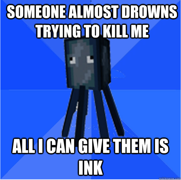 Someone almost drowns trying to kill me All I can give them is ink  Socially Awkward Squid