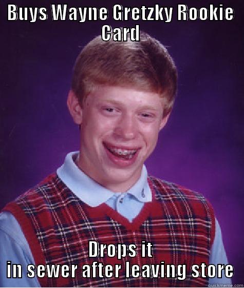BUYS WAYNE GRETZKY ROOKIE CARD DROPS IT IN SEWER AFTER LEAVING STORE Bad Luck Brian