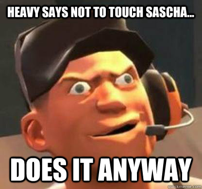 Heavy says not to touch Sascha... Does it anyway - Heavy says not to touch Sascha... Does it anyway  Derpy Scout