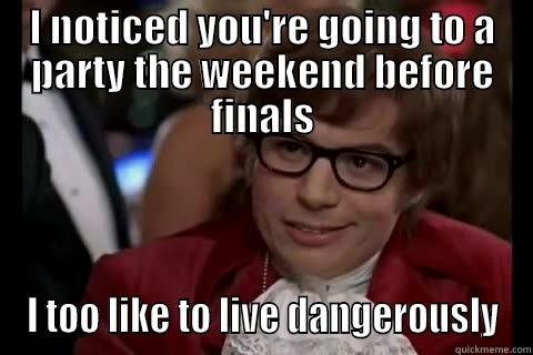 Austin Powers meme - I NOTICED YOU'RE GOING TO A PARTY THE WEEKEND BEFORE FINALS I TOO LIKE TO LIVE DANGEROUSLY Dangerously - Austin Powers