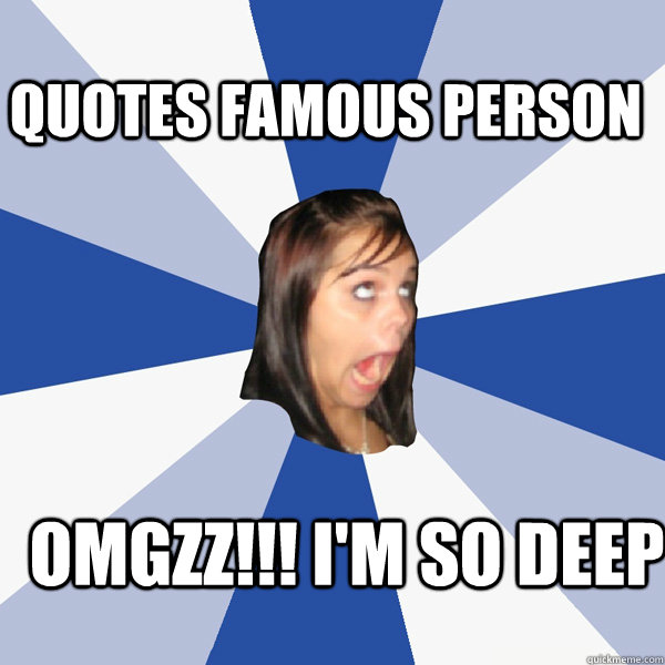 Quotes famous person OMGZZ!!! I'm so deep  Annoying Facebook Girl