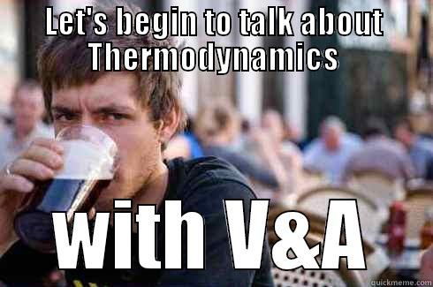 Thermodynamics meme - LET'S BEGIN TO TALK ABOUT THERMODYNAMICS WITH V&A Lazy College Senior