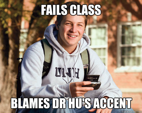 FAIls class Blames Dr Hu's accent - FAIls class Blames Dr Hu's accent  College Freshman