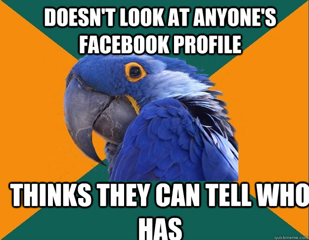 doesn't look at anyone's facebook profile thinks they can tell who has  Paranoid Parrot