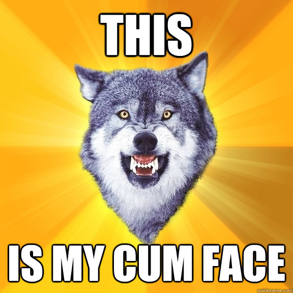 THIS Is my cum face  Courage Wolf