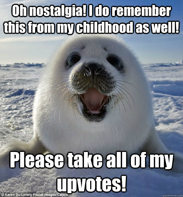 Oh nostalgia! I do remember this from my childhood as well! Please take all of my upvotes!  Easily Pleased Seal