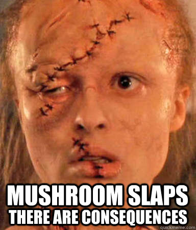 Mushroom Slaps There are consequences - Mushroom Slaps There are consequences  Dick on your face