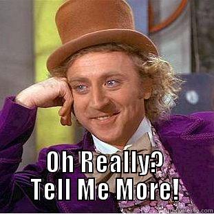  OH REALLY? TELL ME MORE! Creepy Wonka