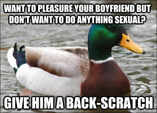 Want to pleasure your boyfriend but don't want to do anything sexual? Give him a back-scratch  Actual Advice Mallard
