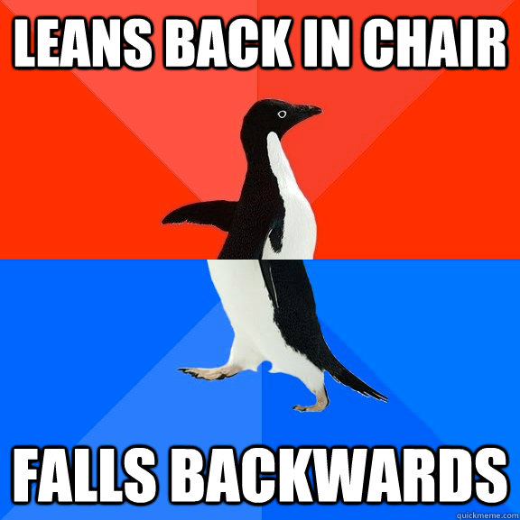 Leans Back in chair falls backwards  Socially Awesome Awkward Penguin