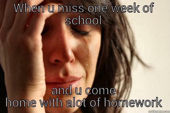 WHEN U MISS ONE WEEK OF SCHOOL AND U COME HOME WITH ALOT OF HOMEWORK First World Problems