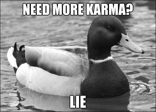 Need more karma? Lie  Ambiguous Advice Mallard