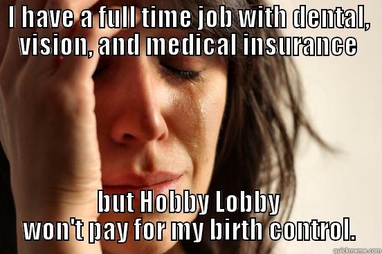 I HAVE A FULL TIME JOB WITH DENTAL, VISION, AND MEDICAL INSURANCE BUT HOBBY LOBBY WON'T PAY FOR MY BIRTH CONTROL. First World Problems
