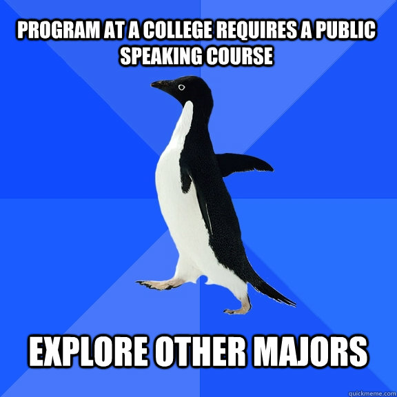 Program at a college requires a public speaking course  Explore other majors   Socially Awkward Penguin