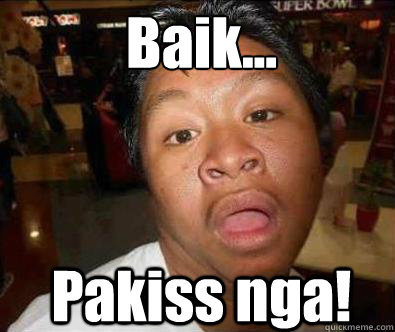 Baik...   Pakiss nga! - Baik...   Pakiss nga!  Nganga pinoy memes