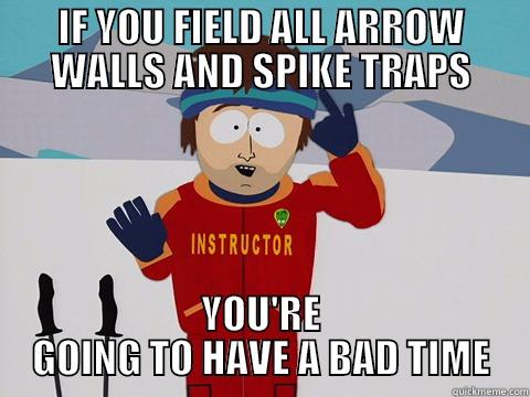 IF YOU FIELD ALL ARROW WALLS AND SPIKE TRAPS YOU'RE GOING TO HAVE A BAD TIME Bad Time