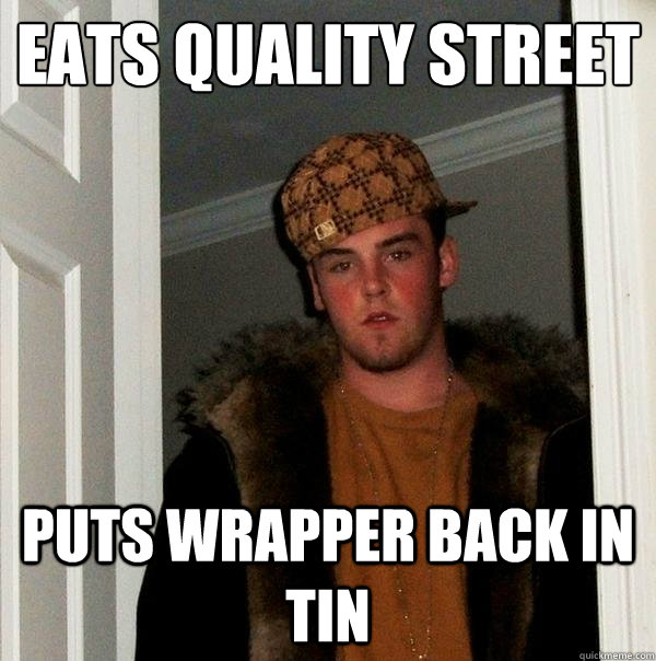 eats quality street puts wrapper back in tin - eats quality street puts wrapper back in tin  Scumbag Steve