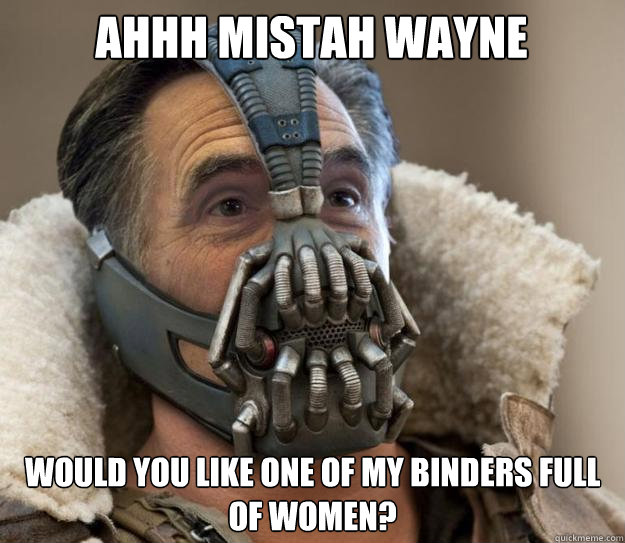 Ahhh Mistah Wayne Would you like one of my binders full of women? - Ahhh Mistah Wayne Would you like one of my binders full of women?  Bane Romney - Games Begin