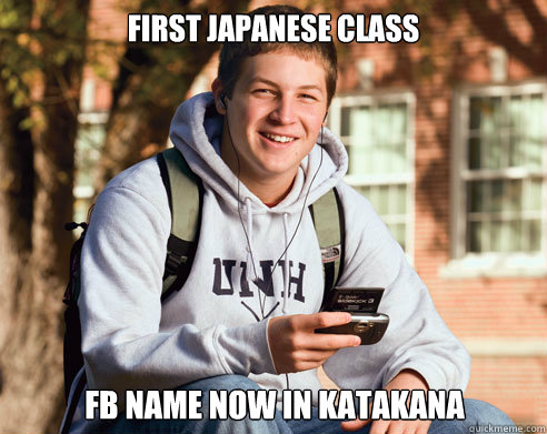 First japanese class FB name now in katakana - First japanese class FB name now in katakana  College Freshman