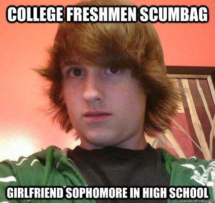college freshmen scumbag girlfriend sophomore in high school  