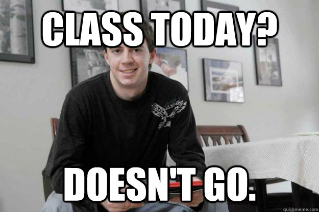 Class today? Doesn't go.  College Senior