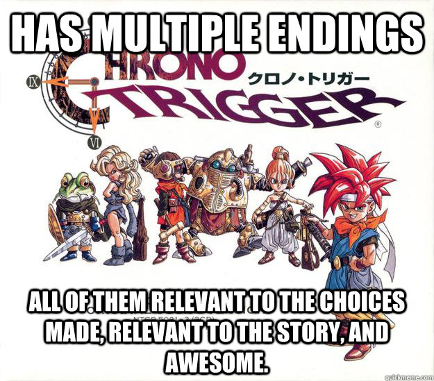 Has multiple endings all of them relevant to the choices made, relevant to the story, and awesome.  Good Guy Chrono Trigger