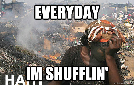 Everyday  im shufflin'  
