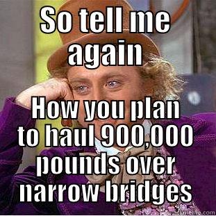 SO TELL ME AGAIN HOW YOU PLAN TO HAUL 900,000 POUNDS OVER NARROW BRIDGES Condescending Wonka