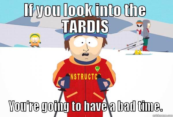 Bad Time TARDIS - IF YOU LOOK INTO THE TARDIS YOU'RE GOING TO HAVE A BAD TIME. Super Cool Ski Instructor