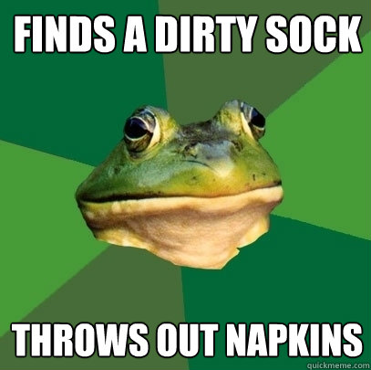 Finds a dirty sock  throws out napkins   Foul Bachelor Frog